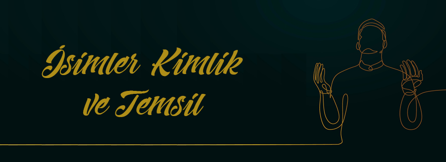 İSİMLER, KİMLİK VE TEMSİL